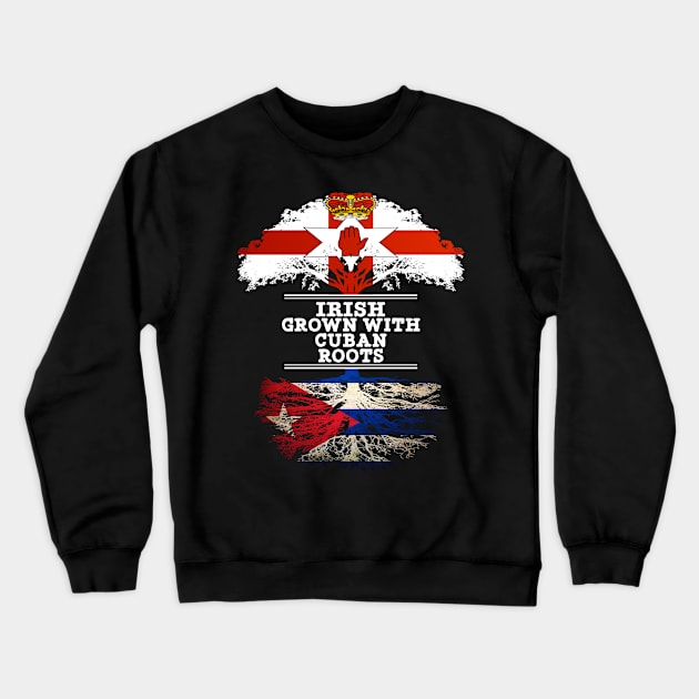 Northern Irish Grown With Cuban Roots - Gift for Cuban With Roots From Cuba Crewneck Sweatshirt by Country Flags